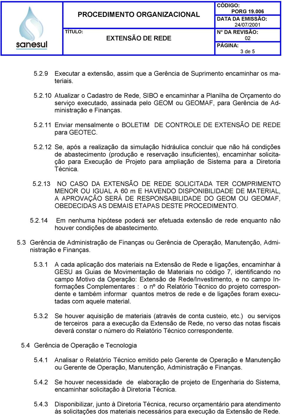 insuficientes), encaminhar solicitação para Execução de Projeto para ampliação de Sistema para a Diretoria Técnica. 5.2.