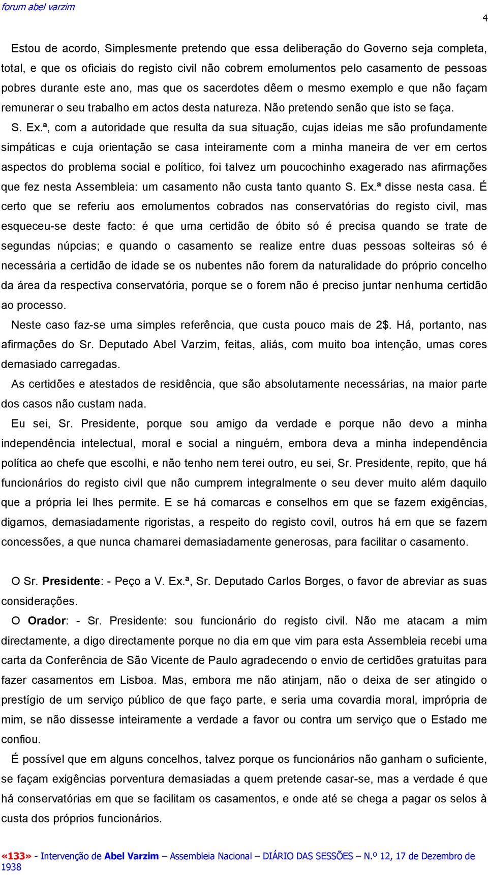 ª, com a autoridade que resulta da sua situação, cujas ideias me são profundamente simpáticas e cuja orientação se casa inteiramente com a minha maneira de ver em certos aspectos do problema social e