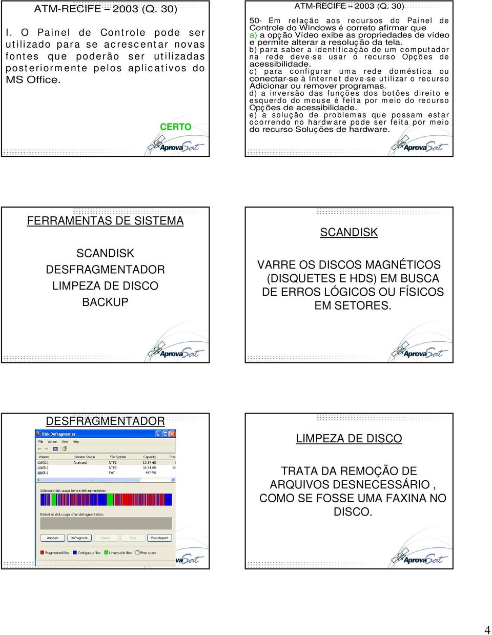 30) 50- Em relaç ão aos rec ursos do Painel de Controle do Windows é correto afirmar que a) a opç ão Vídeo exibe as propriedades de vídeo e permite alterar a resoluç ão da tela.