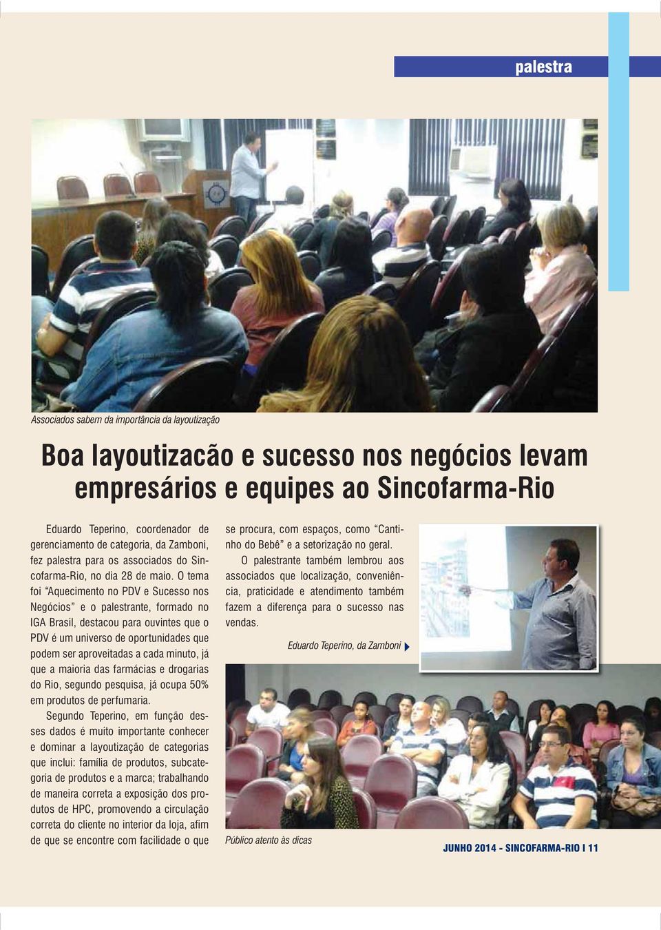 O tema foi Aquecimento no PDV e Sucesso nos Negócios e o palestrante, formado no IGA Brasil, destacou para ouvintes que o PDV é um universo de oportunidades que podem ser aproveitadas a cada minuto,