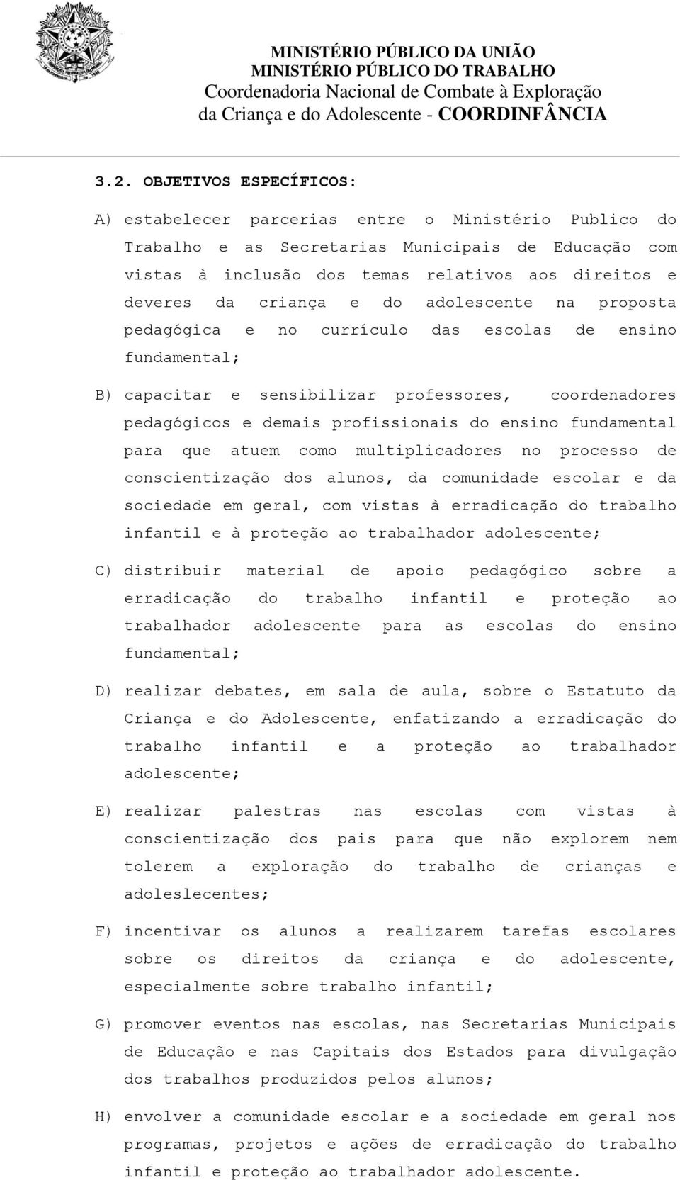 fundamental para que atuem como multiplicadores no processo de conscientização dos alunos, da comunidade escolar e da sociedade em geral, com vistas à erradicação do trabalho infantil e à proteção ao