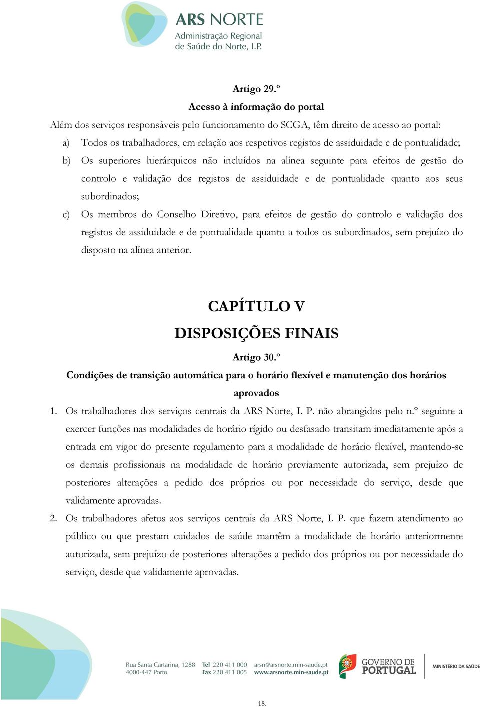 assiduidade e de pontualidade; b) Os superiores hierárquicos não incluídos na alínea seguinte para efeitos de gestão do controlo e validação dos registos de assiduidade e de pontualidade quanto aos