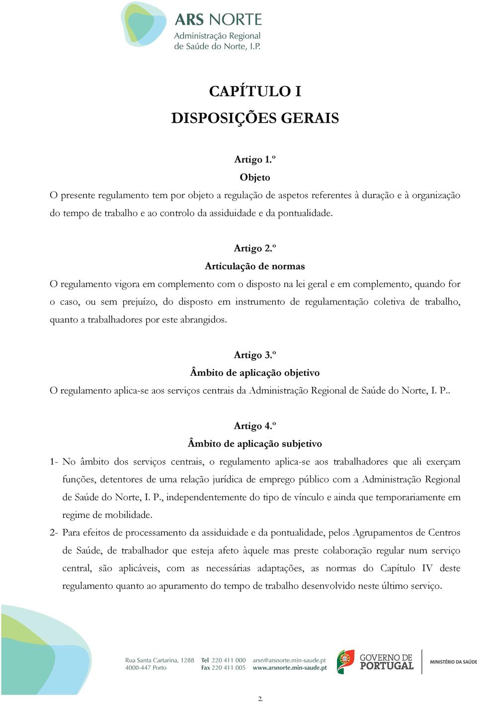 º Articulação de normas O regulamento vigora em complemento com o disposto na lei geral e em complemento, quando for o caso, ou sem prejuízo, do disposto em instrumento de regulamentação coletiva de