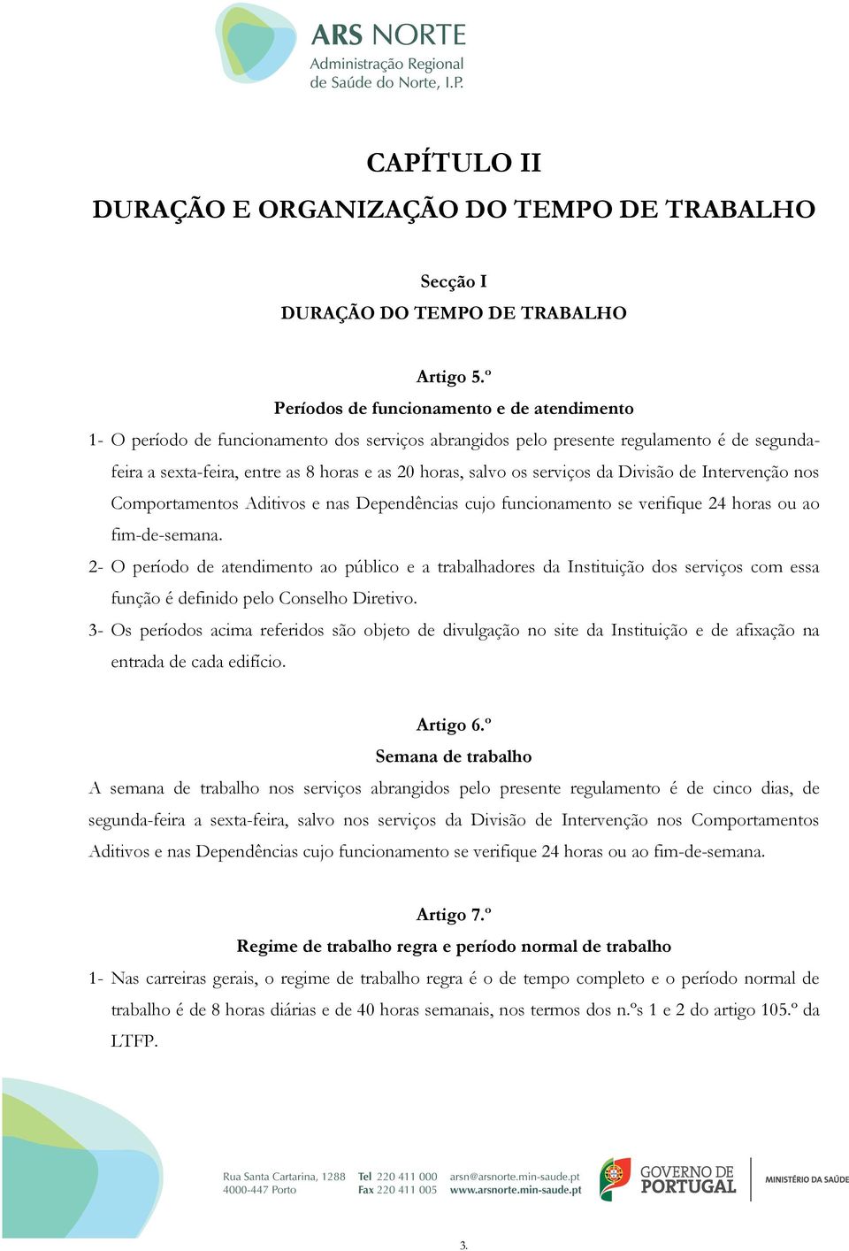 os serviços da Divisão de Intervenção nos Comportamentos Aditivos e nas Dependências cujo funcionamento se verifique 24 horas ou ao fim-de-semana.