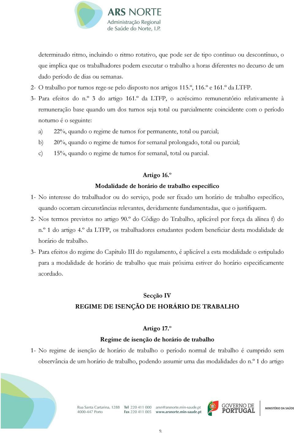 º da LTFP, o acréscimo remuneratório relativamente à remuneração base quando um dos turnos seja total ou parcialmente coincidente com o período noturno é o seguinte: a) 22%, quando o regime de turnos