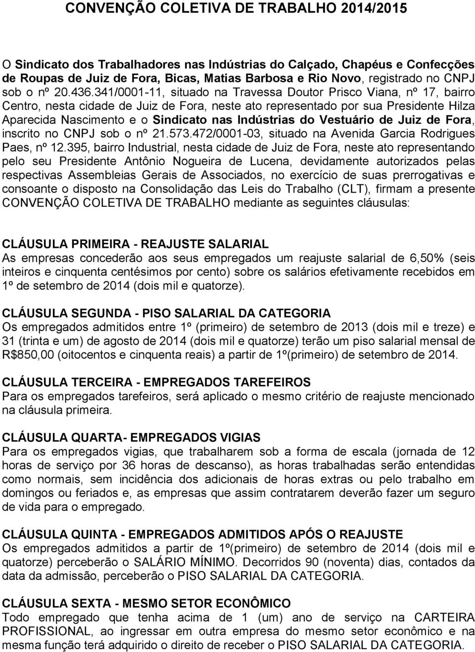 341/0001-11, situado na Travessa Doutor Prisco Viana, nº 17, bairro Centro, nesta cidade de Juiz de Fora, neste ato representado por sua Presidente Hilza Aparecida Nascimento e o Sindicato nas