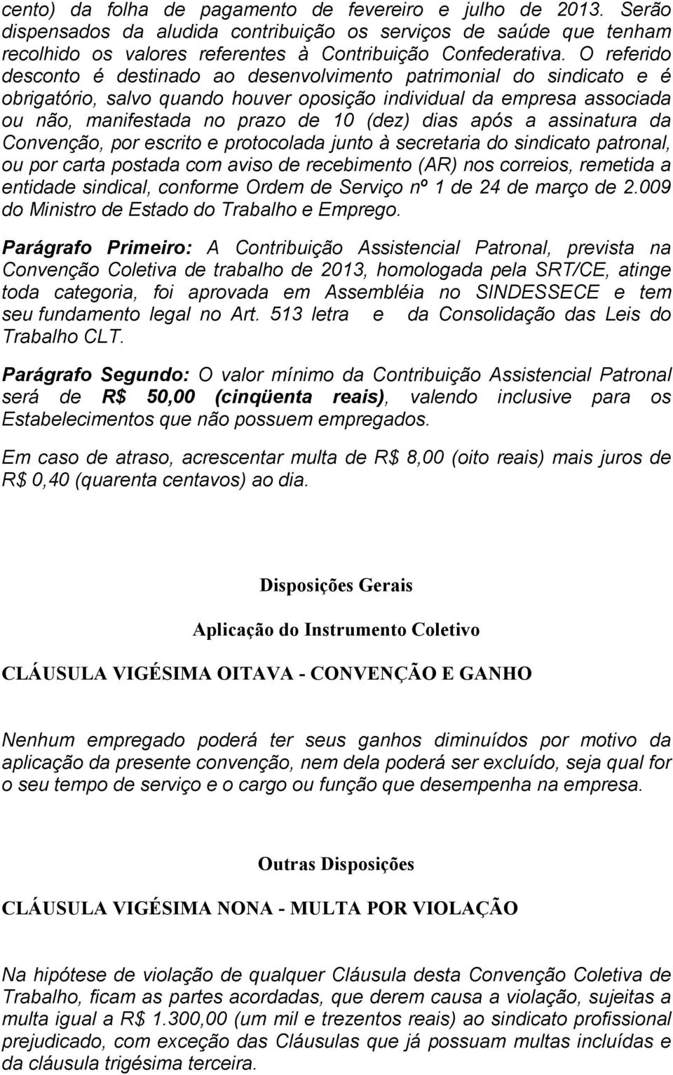 após a assinatura da Convenção, por escrito e protocolada junto à secretaria do sindicato patronal, ou por carta postada com aviso de recebimento (AR) nos correios, remetida a entidade sindical,