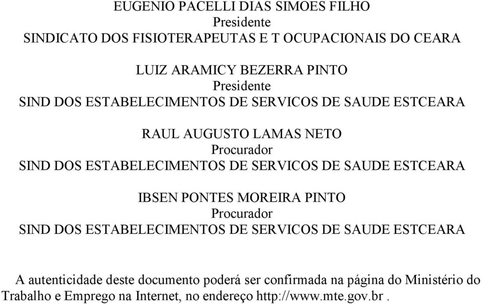 SERVICOS DE SAUDE ESTCEARA IBSEN PONTES MOREIRA PINTO Procurador SIND DOS ESTABELECIMENTOS DE SERVICOS DE SAUDE ESTCEARA A