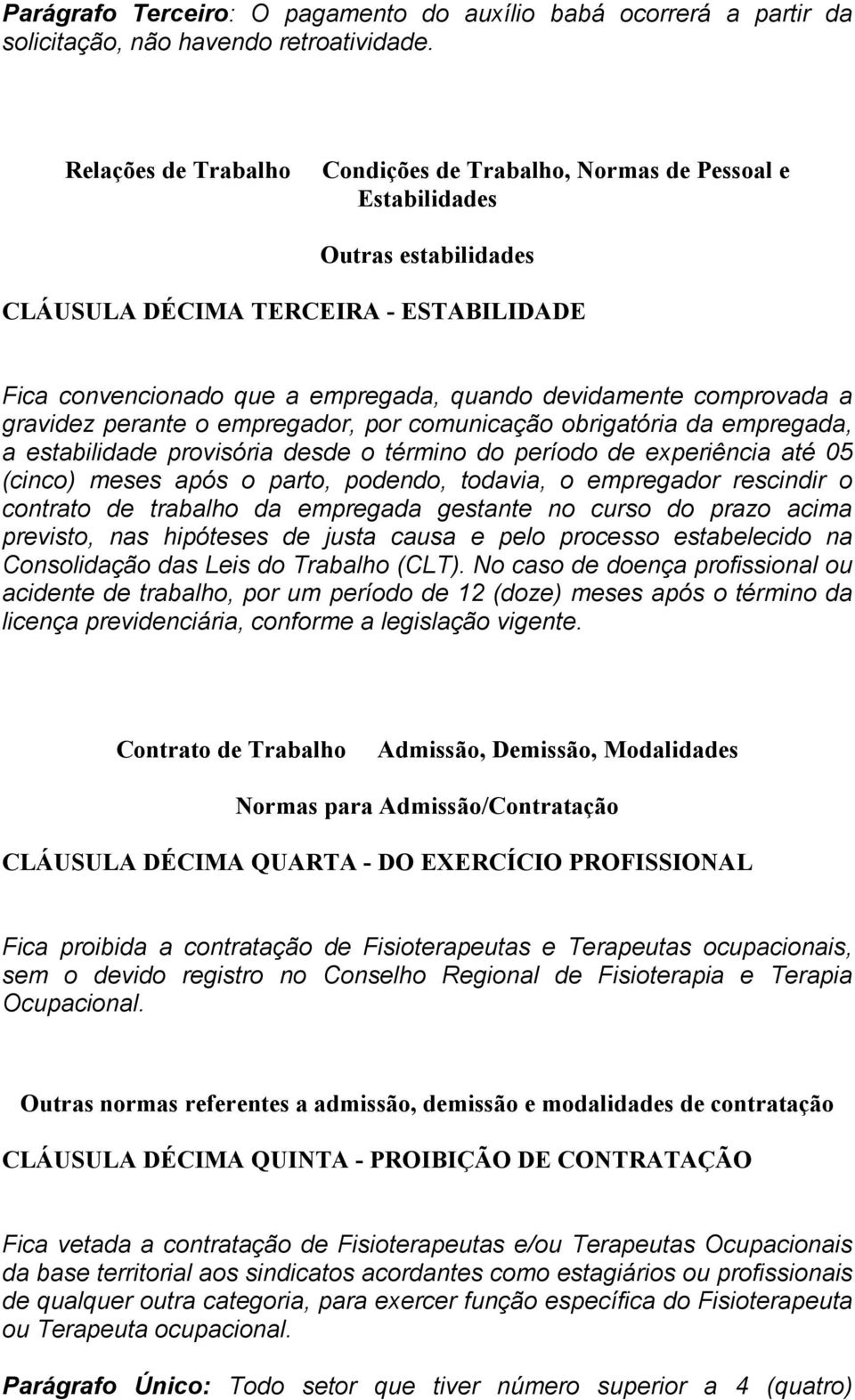 comprovada a gravidez perante o empregador, por comunicação obrigatória da empregada, a estabilidade provisória desde o término do período de experiência até 05 (cinco) meses após o parto, podendo,