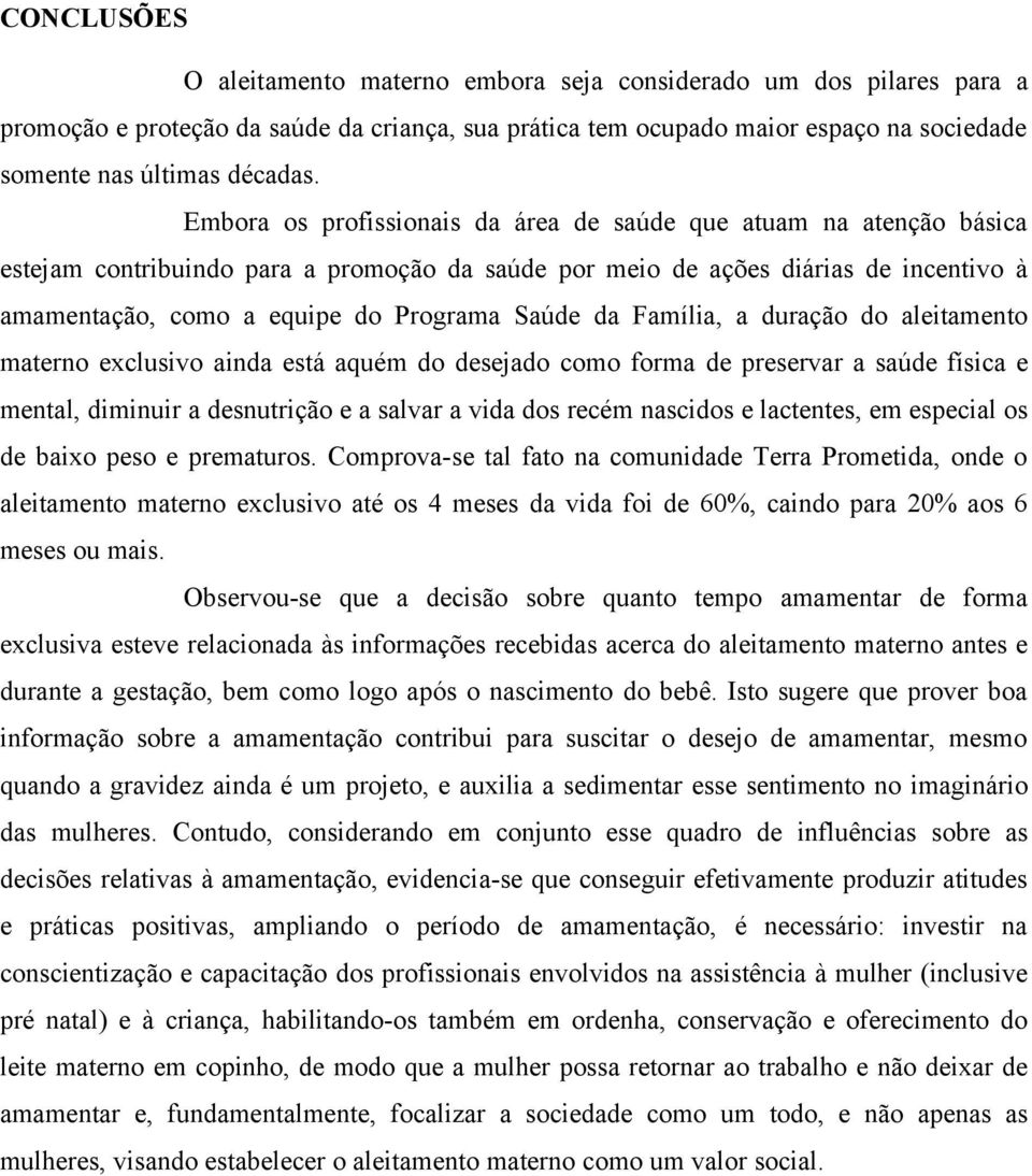 Saúde da Família, a duração do aleitamento materno exclusivo ainda está aquém do desejado como forma de preservar a saúde física e mental, diminuir a desnutrição e a salvar a vida dos recém nascidos