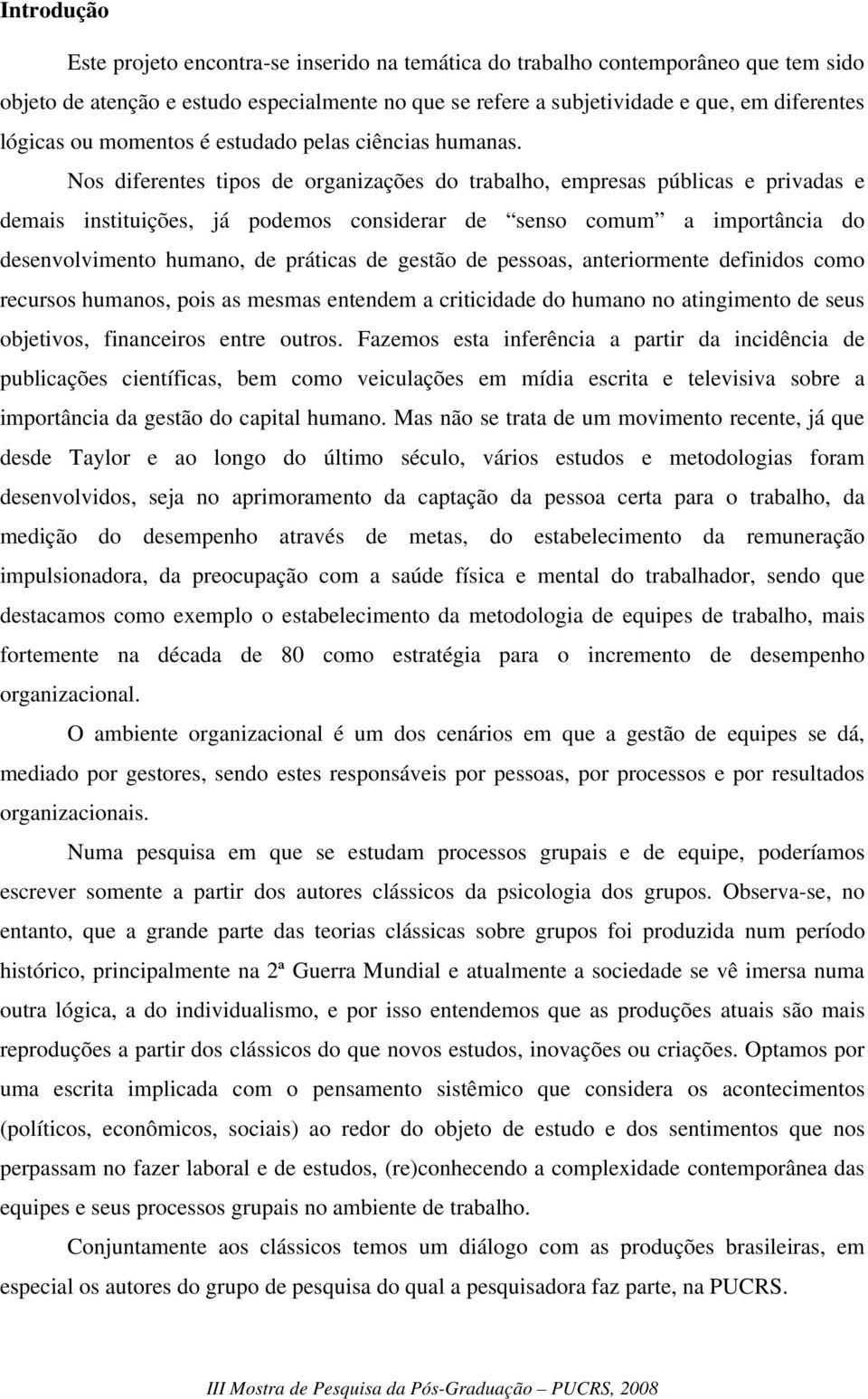 Nos diferentes tipos de organizações do trabalho, empresas públicas e privadas e demais instituições, já podemos considerar de senso comum a importância do desenvolvimento humano, de práticas de