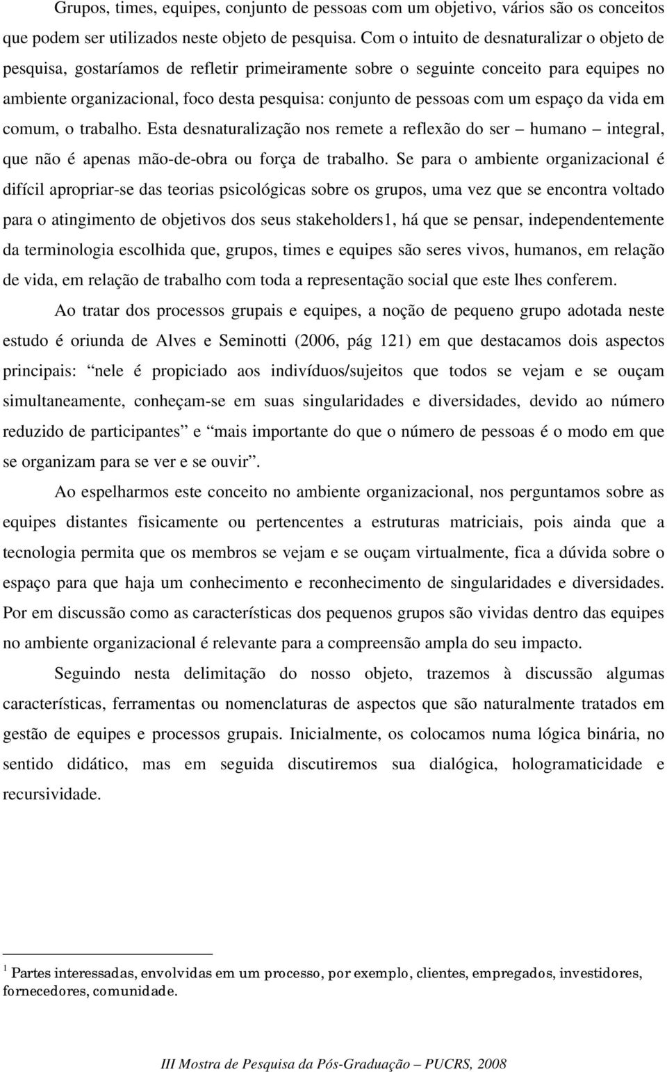 com um espaço da vida em comum, o trabalho. Esta desnaturalização nos remete a reflexão do ser humano integral, que não é apenas mão-de-obra ou força de trabalho.