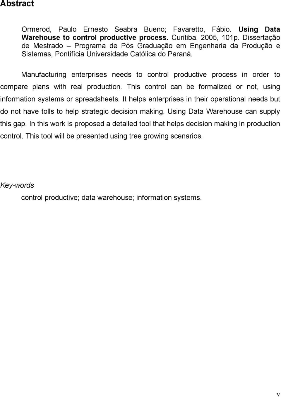 Manufacturing enterprises needs to control productive process in order to compare plans with real production. This control can be formalized or not, using information systems or spreadsheets.