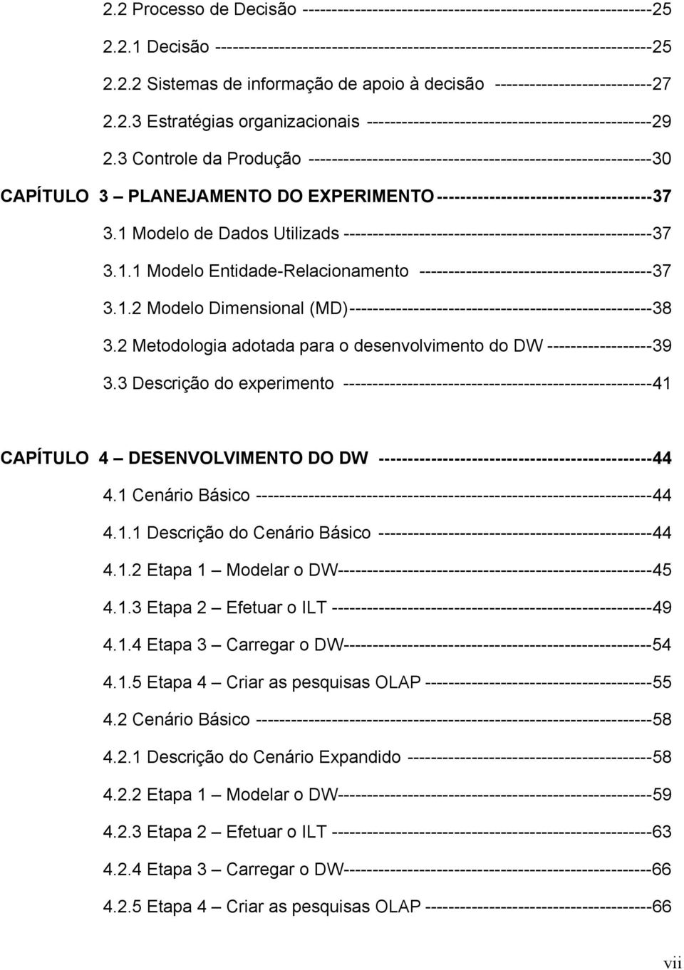 3 Controle da Produção -----------------------------------------------------------30 CAPÍTULO 3 PLANEJAMENTO DO EXPERIMENTO-------------------------------------37 3.