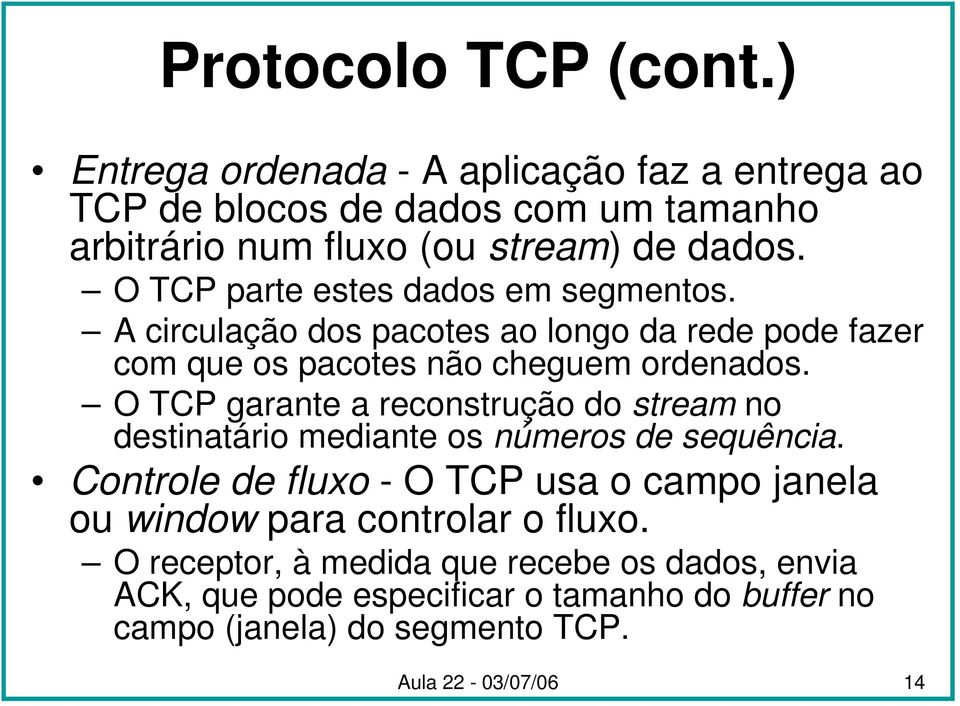 O TCP garante a reconstrução do stream no destinatário mediante os números de sequência.