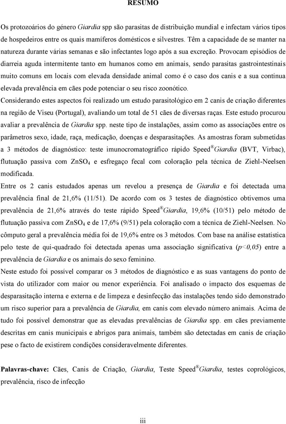 Provocam episódios de diarreia aguda intermitente tanto em humanos como em animais, sendo parasitas gastrointestinais muito comuns em locais com elevada densidade animal como é o caso dos canis e a