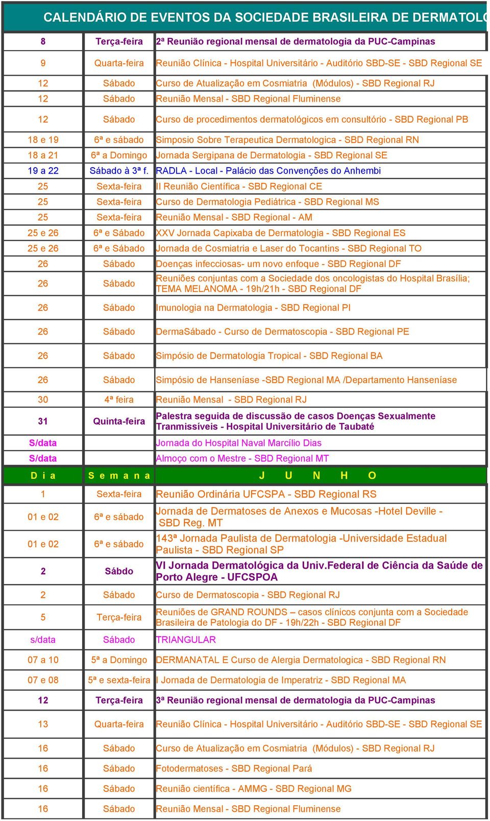 consultório - SBD Regional PB 18 e 19 6ª e sábado Simposio Sobre Terapeutica Dermatologica - SBD Regional RN 18 a 21 6ª a Domingo Jornada Sergipana de Dermatologia 19 a 22 Sábado à 3ª f.