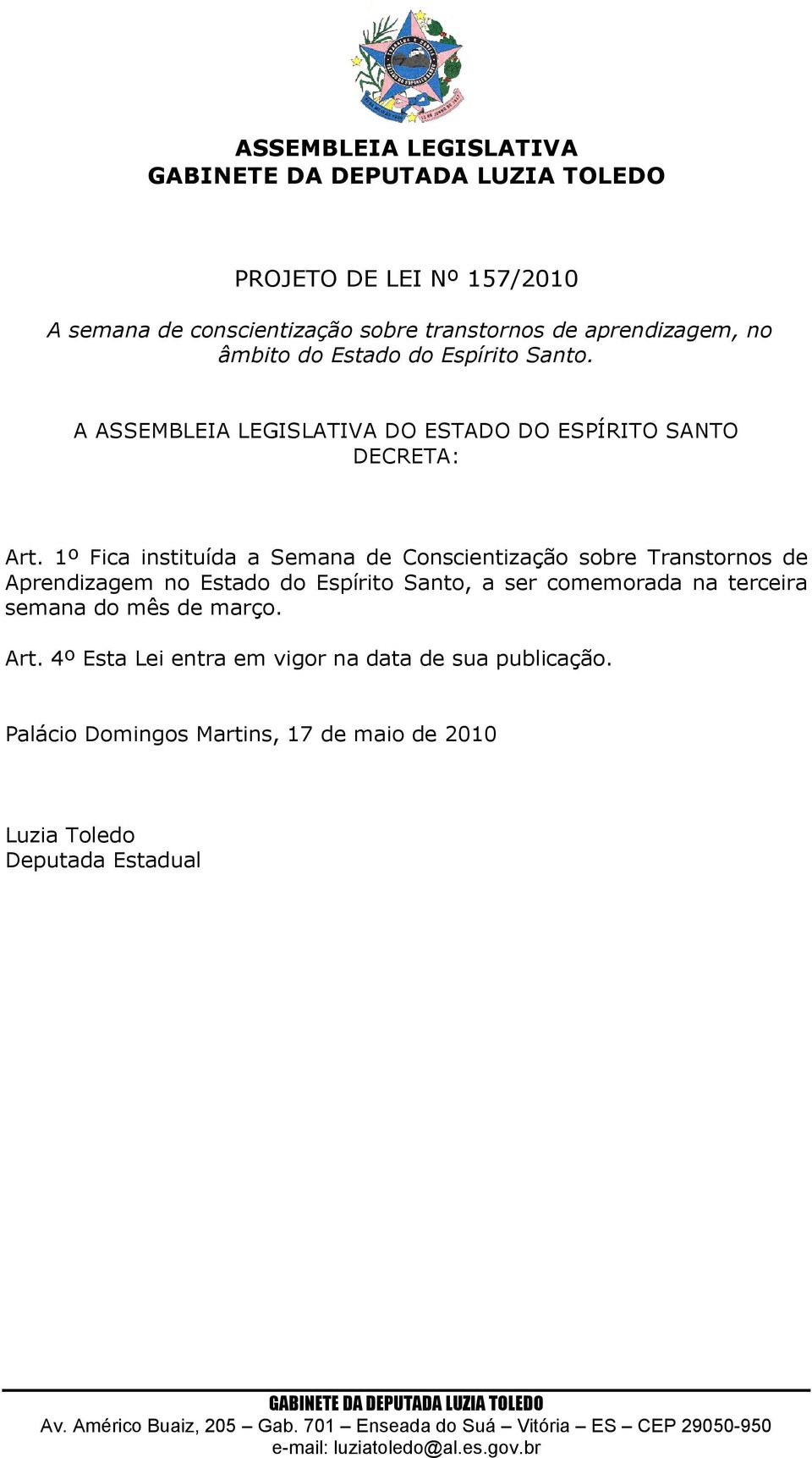 1º Fica instituída a Semana de Conscientização sobre Transtornos de Aprendizagem no Estado do Espírito Santo, a ser