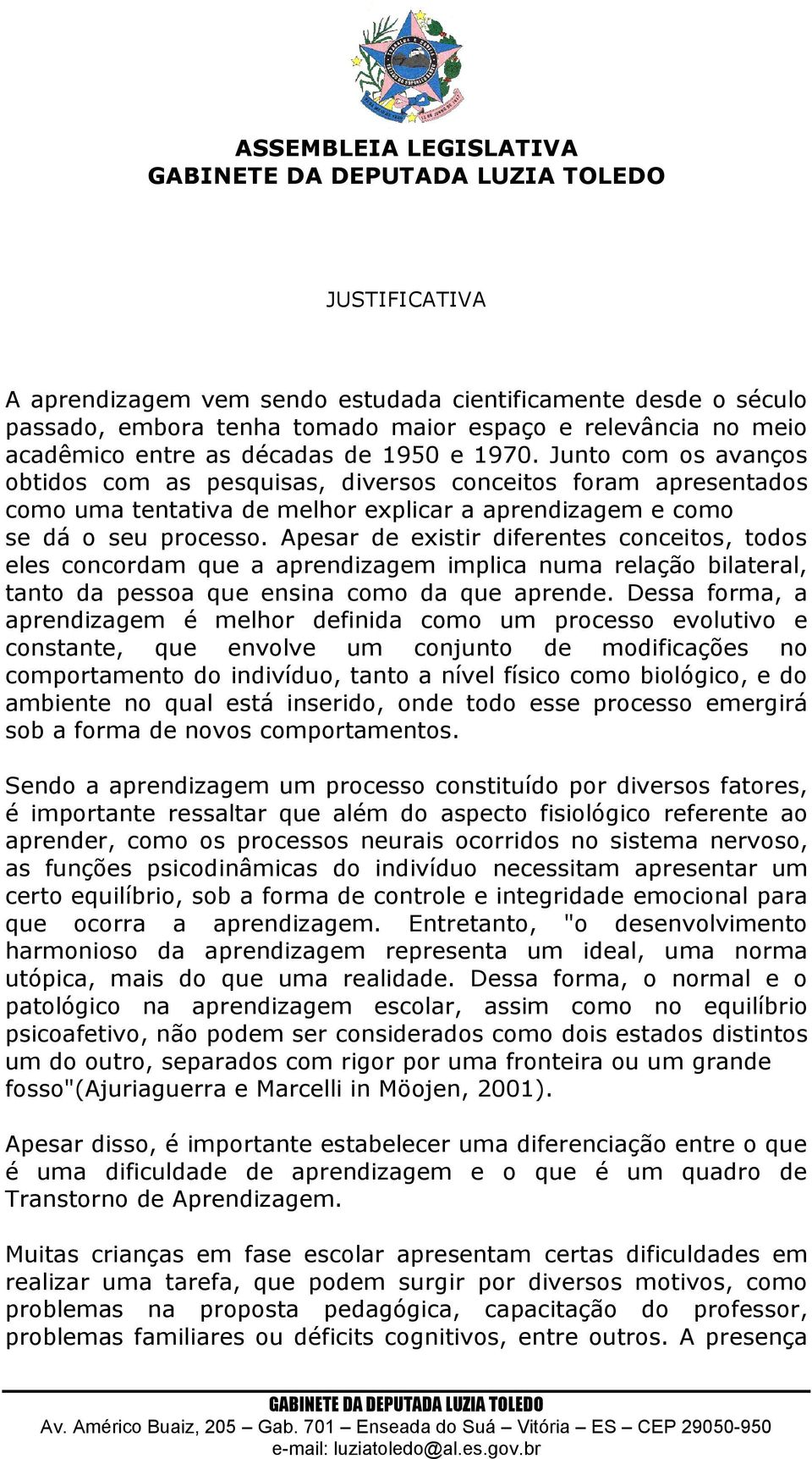 Apesar de existir diferentes conceitos, todos eles concordam que a aprendizagem implica numa relação bilateral, tanto da pessoa que ensina como da que aprende.