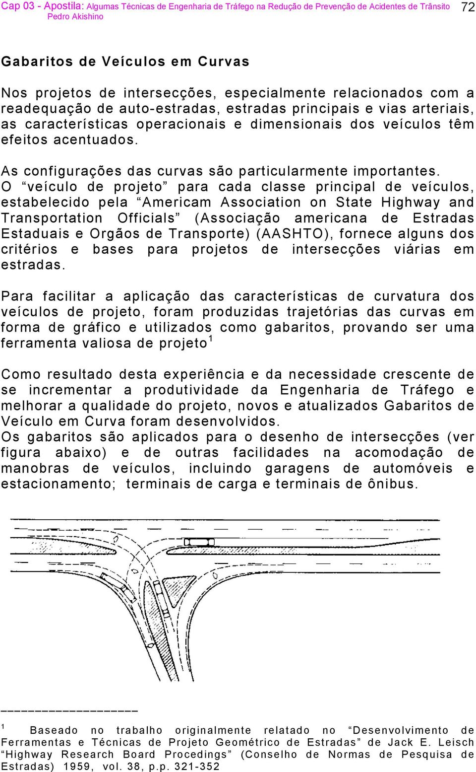 O veículo de projeto para cada classe principal de veículos, estabelecido pela Americam Association on State Highway and Transportation Officials (Associação americana de Estradas Estaduais e Orgãos