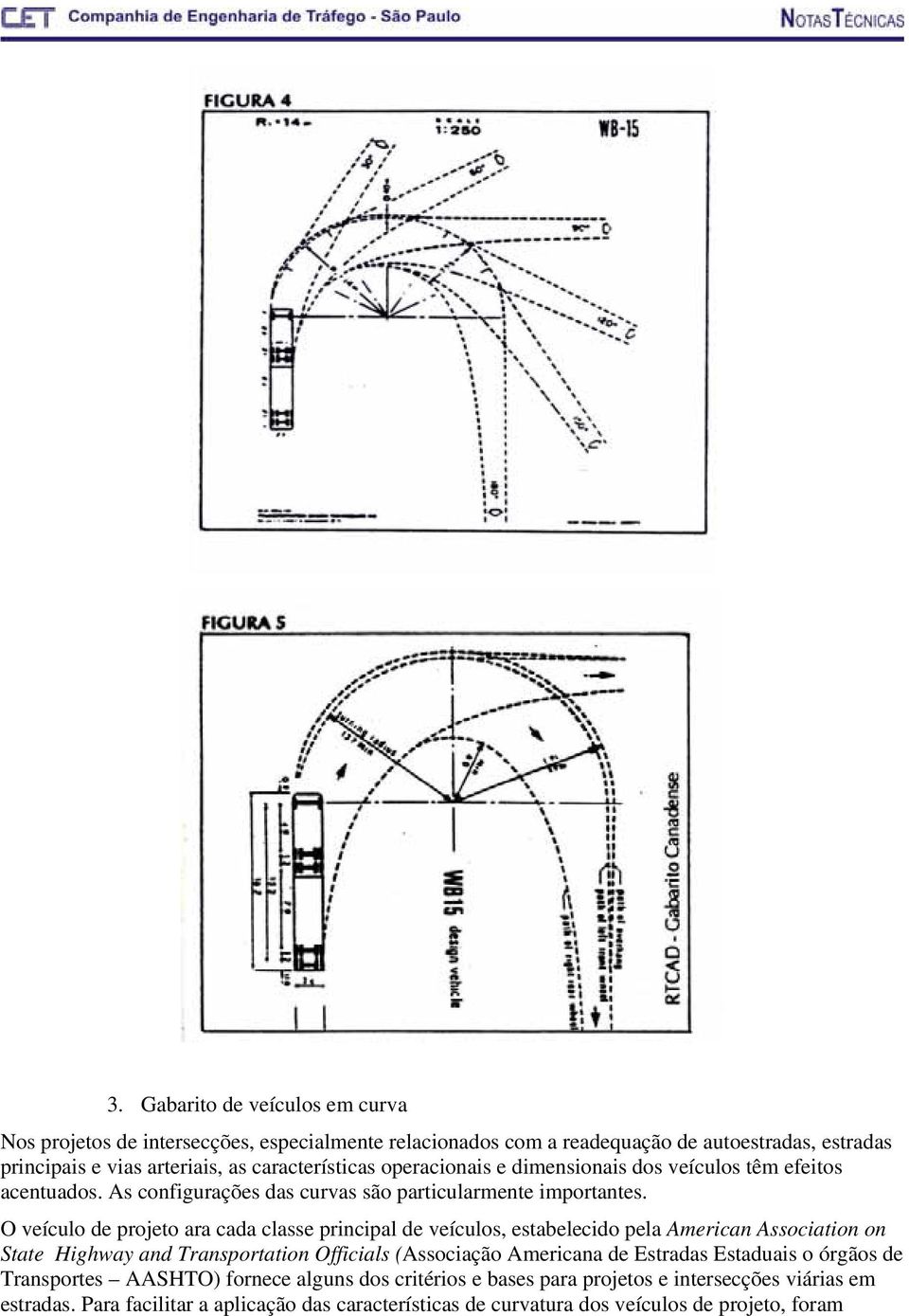 O veículo de projeto ara cada classe principal de veículos, estabelecido pela American Association on State Highway and Transportation Officials (Associação Americana de