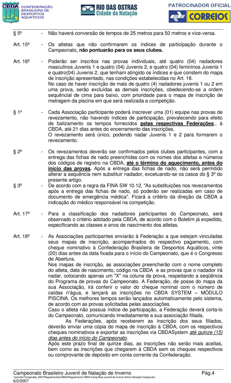 16º - Poderão ser inscritos nas provas individuais, até quatro (04) nadadores masculinos Juvenis 1 e quatro (04) Juvenis 2, e quatro (04) femininos Juvenis 1 e quatro(04) Juvenis 2, que tenham