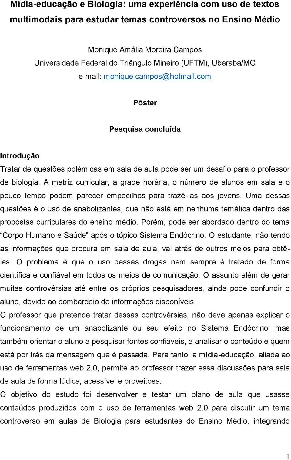 A matriz curricular, a grade horária, o número de alunos em sala e o pouco tempo podem parecer empecilhos para trazê-las aos jovens.