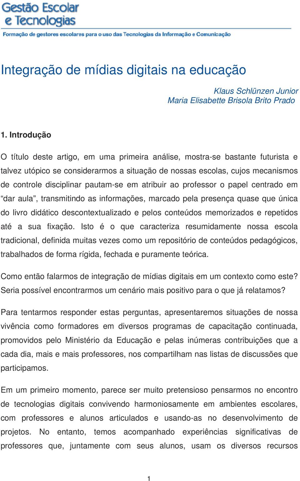 pautam-se em atribuir ao professor o papel centrado em dar aula, transmitindo as informações, marcado pela presença quase que única do livro didático descontextualizado e pelos conteúdos memorizados