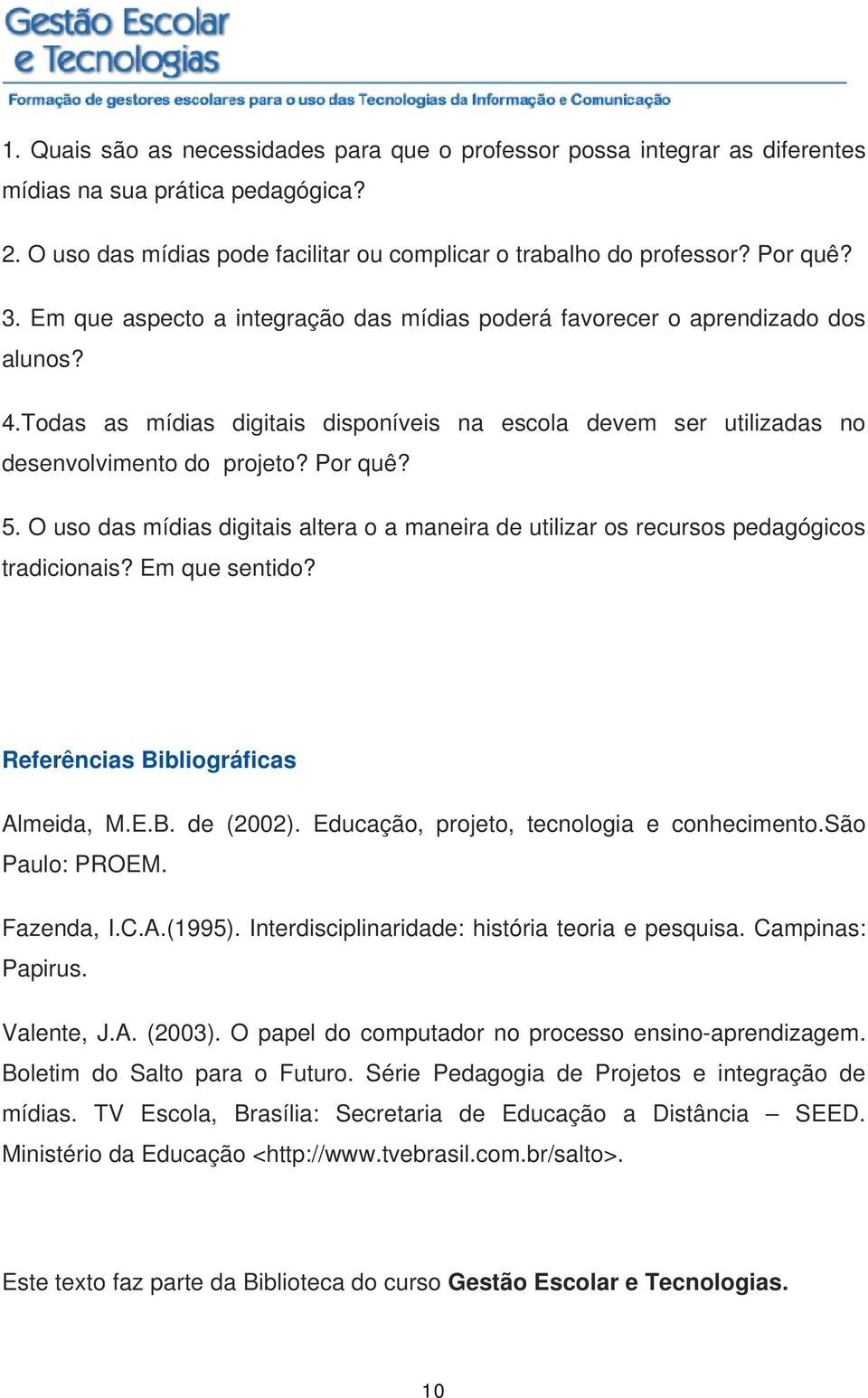 O uso das mídias digitais altera o a maneira de utilizar os recursos pedagógicos tradicionais? Em que sentido? Referências Bibliográficas Almeida, M.E.B. de (2002).