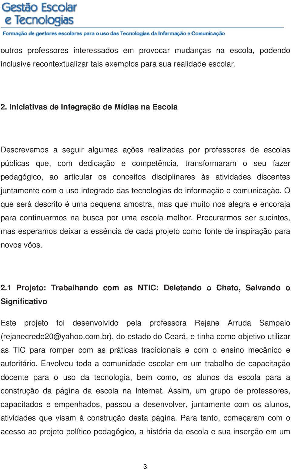 ao articular os conceitos disciplinares às atividades discentes juntamente com o uso integrado das tecnologias de informação e comunicação.