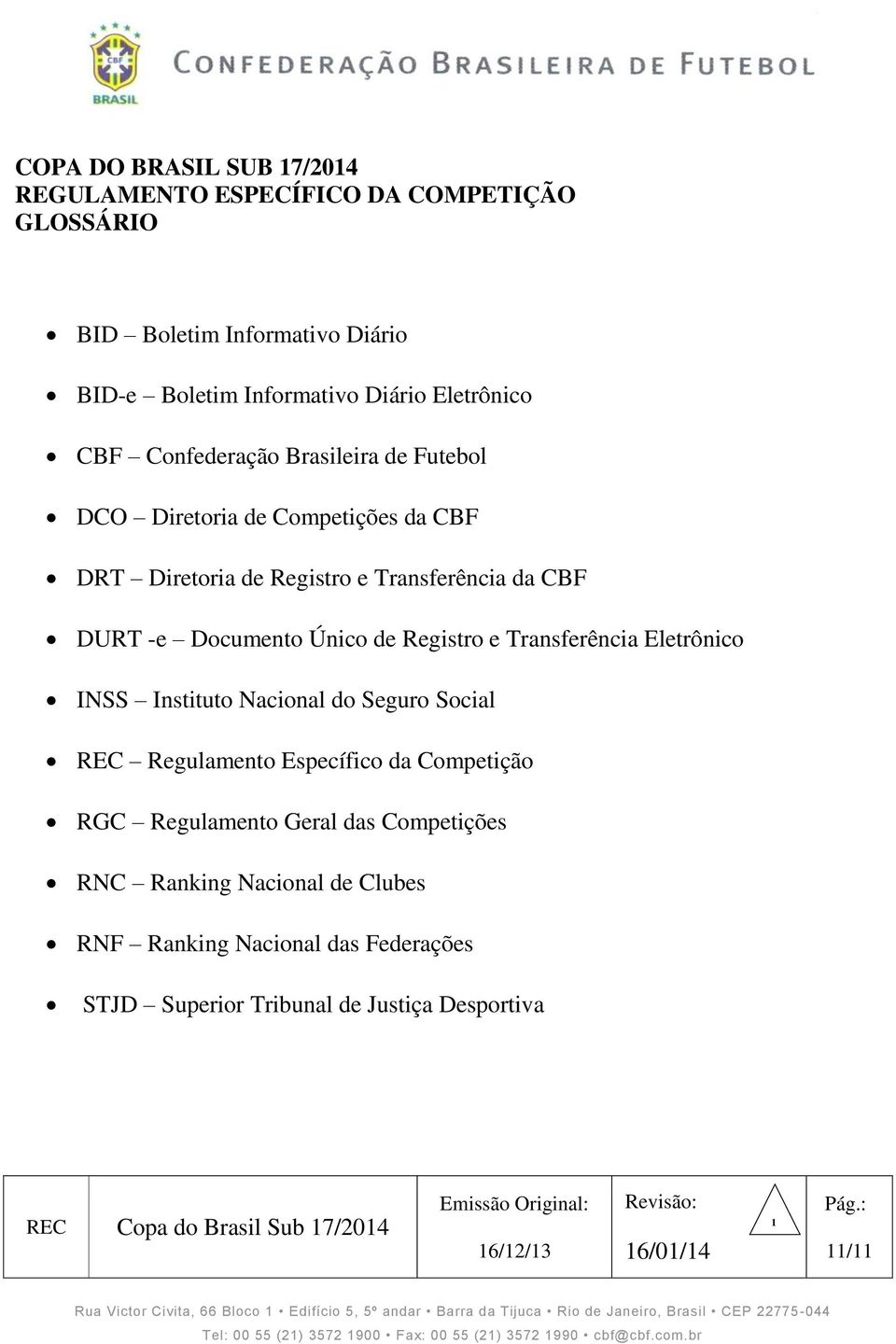 da Competição RGC Regulamento Geral das Competições RNC Ranking Nacional de Clubes RNF Ranking Nacional das Federações STJD Superior Tribunal de Justiça Desportiva REC Copa do Brasil