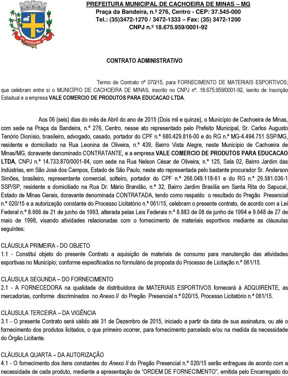 Aos 06 (seis) dias do mês de Abril do ano de 2015 (Dois mil e quinze), o Município de Cachoeira de Minas, com sede na Praça da Bandeira, n.