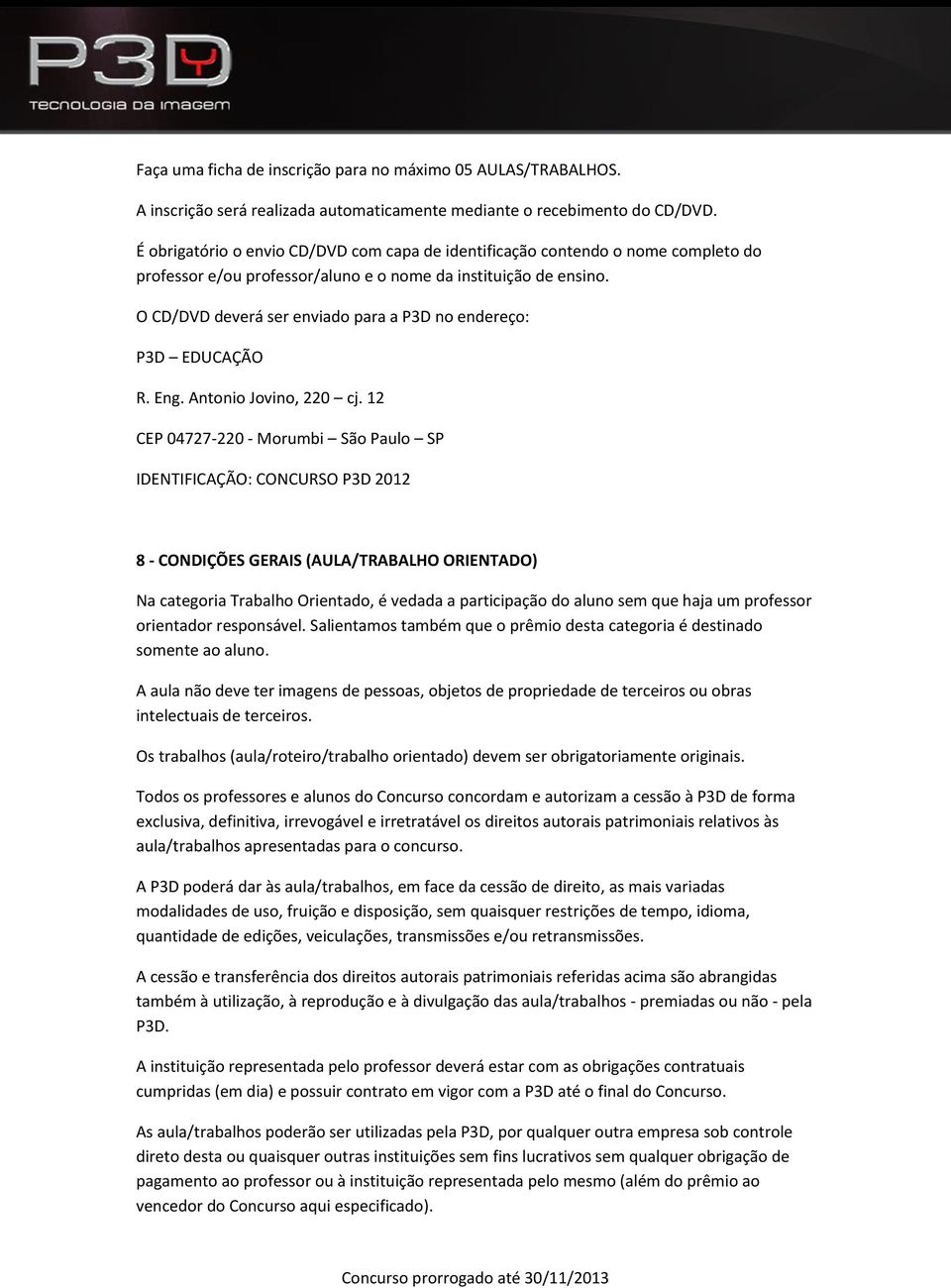 O CD/DVD deverá ser enviado para a P3D no endereço: P3D EDUCAÇÃO R. Eng. Antonio Jovino, 220 cj.