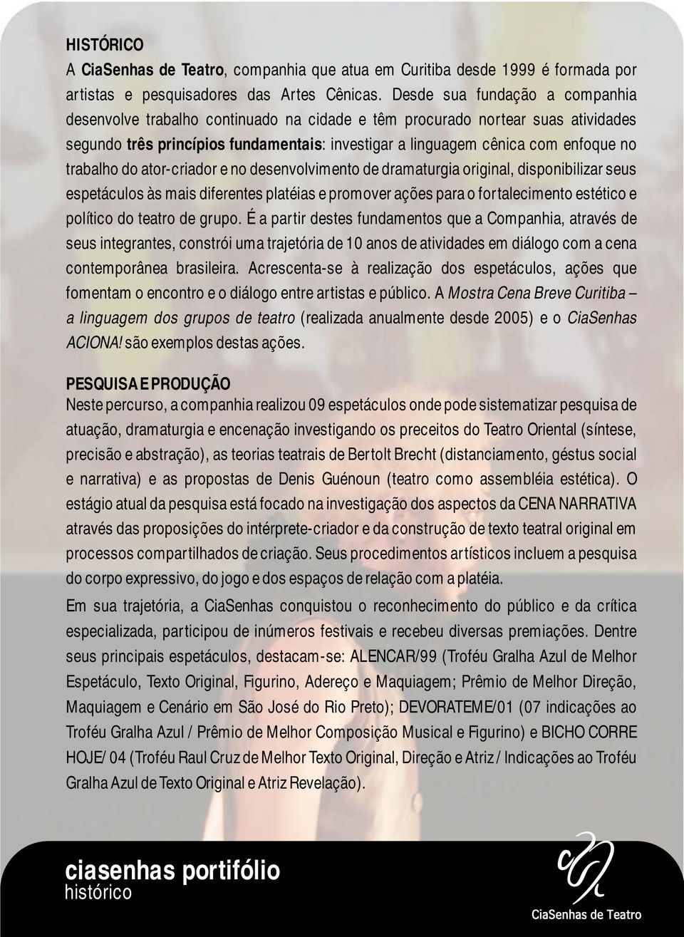 trabalho do ator-criador e no desenvolvimento de dramaturgia original, disponibilizar seus espetáculos às mais diferentes platéias e promover ações para o fortalecimento estético e político do teatro