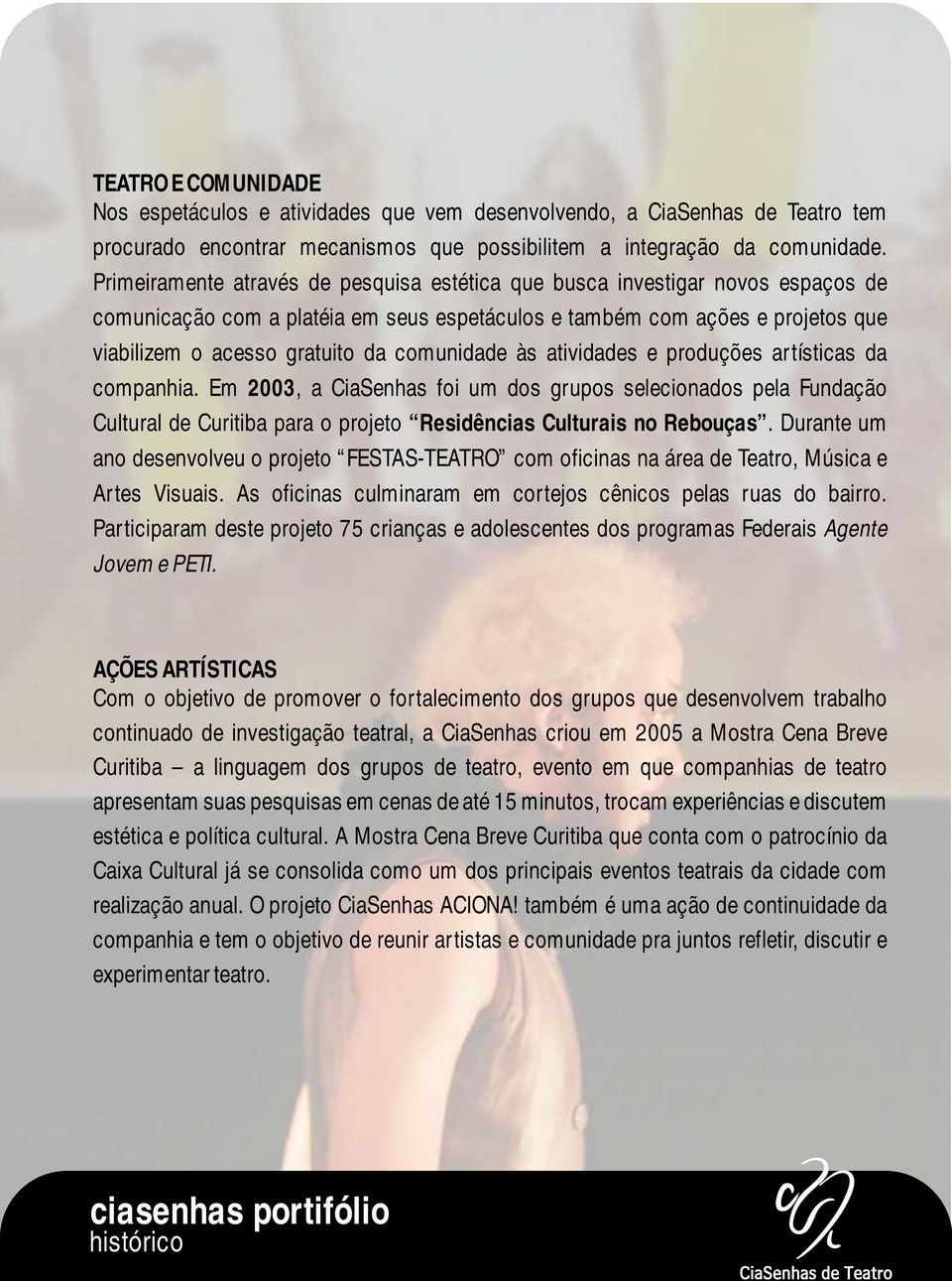 comunidade às atividades e produções artísticas da companhia. Em 2003, a CiaSenhas foi um dos grupos selecionados pela Fundação Cultural de Curitiba para o projeto Residências Culturais no Rebouças.