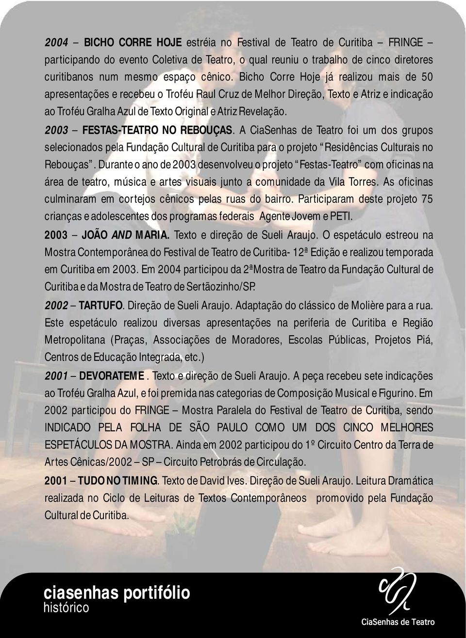 2003 FESTAS-TEATRO NO REBOUÇAS. A CiaSenhas de Teatro foi um dos grupos selecionados pela Fundação Cultural de Curitiba para o projeto Residências Culturais no Rebouças.