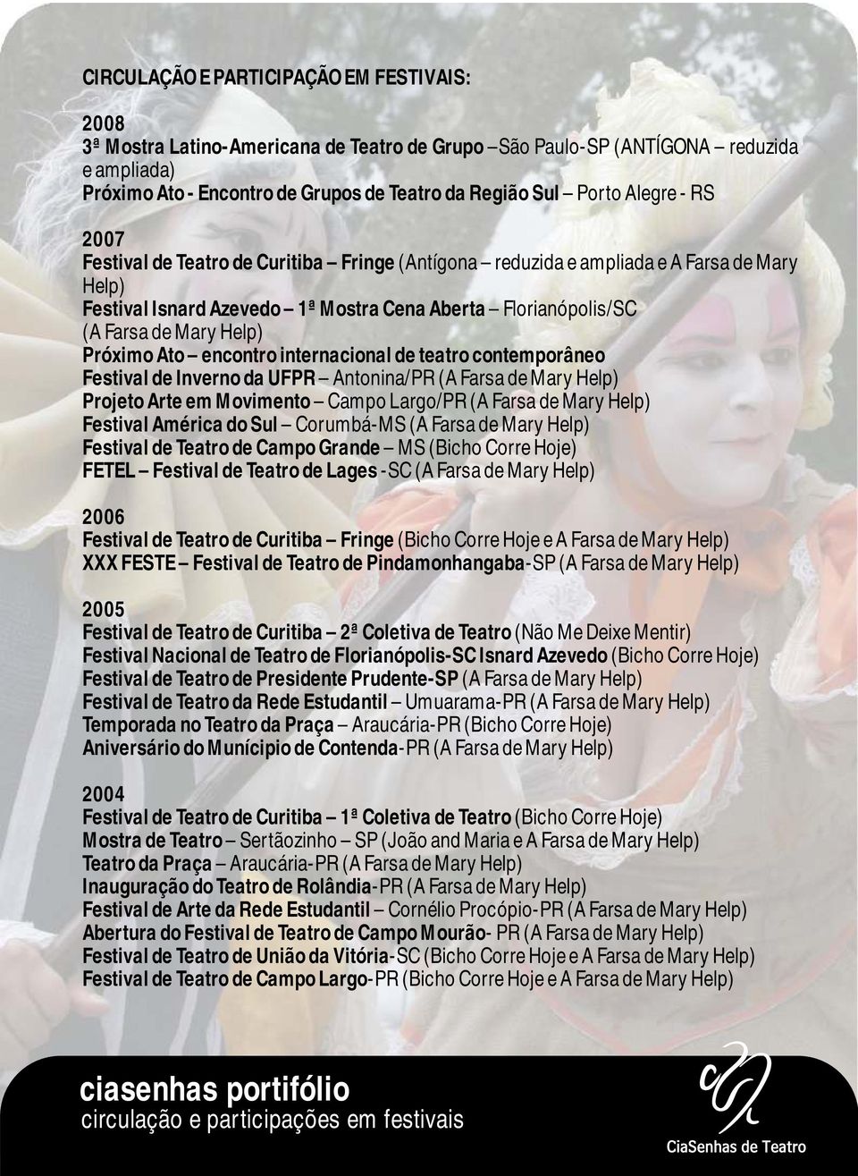 Próximo Ato encontro internacional de teatro contemporâneo Festival de Inverno da UFPR Antonina/PR (A Farsa de Mary Help) Projeto Arte em Movimento Campo Largo/PR (A Farsa de Mary Help) Festival