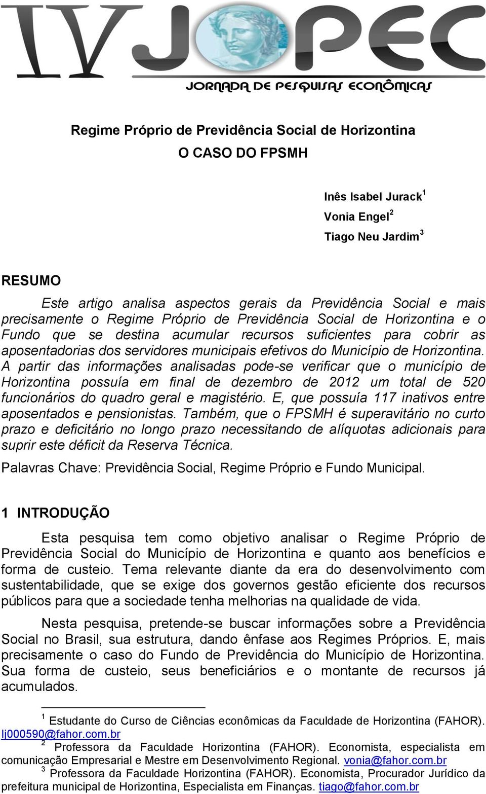 de Horizontina. A partir das informações analisadas pode-se verificar que o município de Horizontina possuía em final de dezembro de 2012 um total de 520 funcionários do quadro geral e magistério.