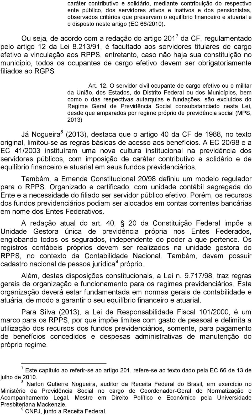 213/91, é facultado aos servidores titulares de cargo efetivo a vinculação aos RPPS, entretanto, caso não haja sua constituição no município, todos os ocupantes de cargo efetivo devem ser