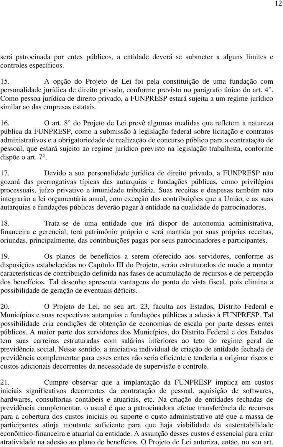 Como pessoa jurídica de direito privado, a FUNPRESP estará sujeita a um regime jurídico similar ao das empresas estatais. 16. O art.