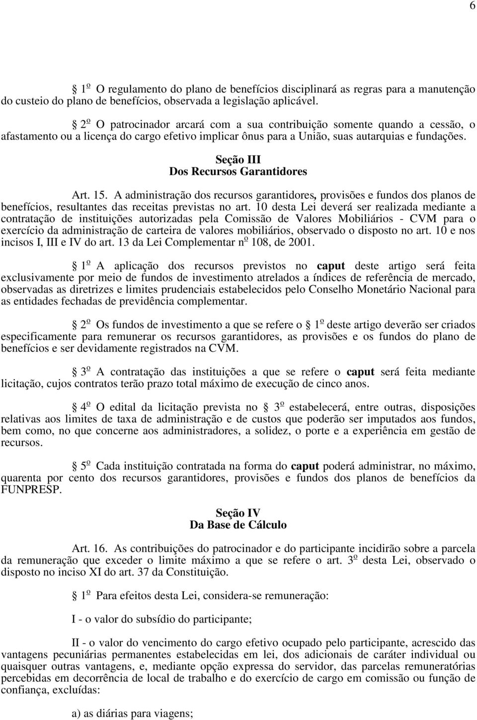 Seção III Dos Recursos Garantidores Art. 15. A administração dos recursos garantidores, provisões e fundos dos planos de benefícios, resultantes das receitas previstas no art.