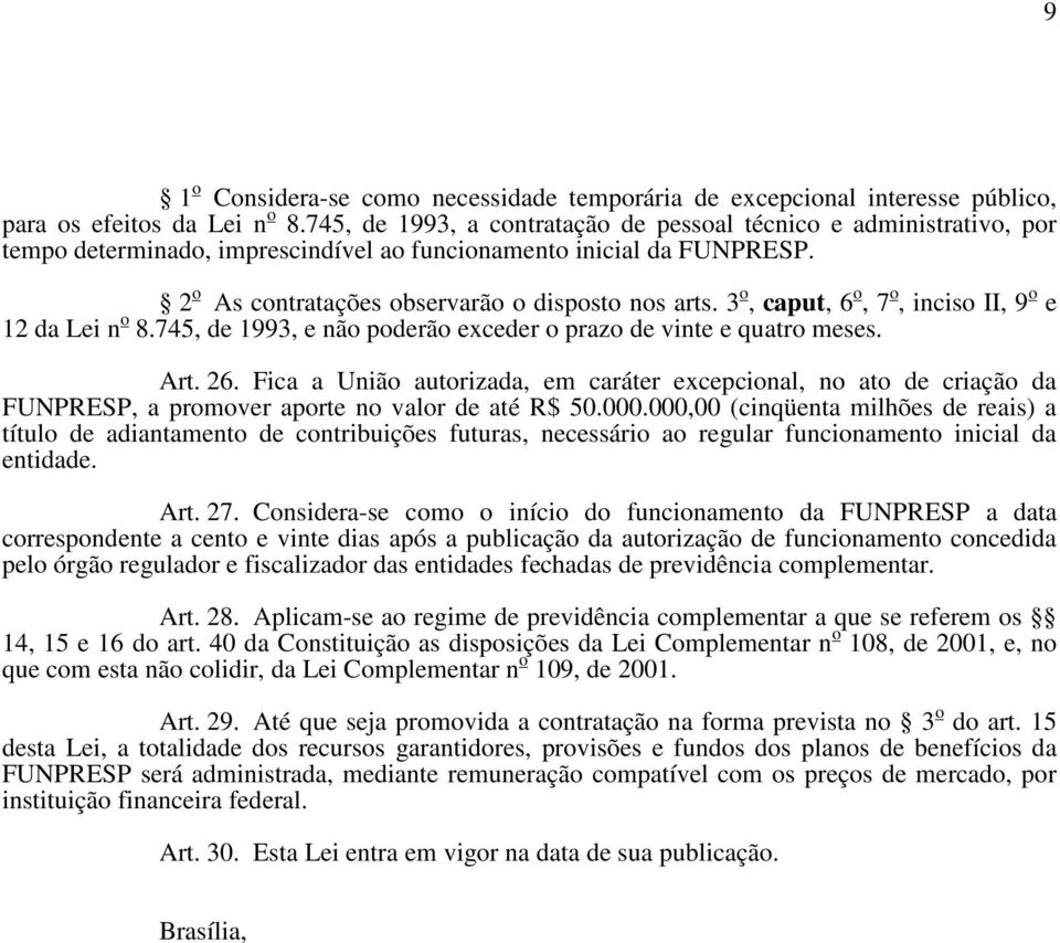 3 o, caput, 6 o, 7 o, inciso II, 9 o e 12 da Lei n o 8.745, de 1993, e não poderão exceder o prazo de vinte e quatro meses. Art. 26.