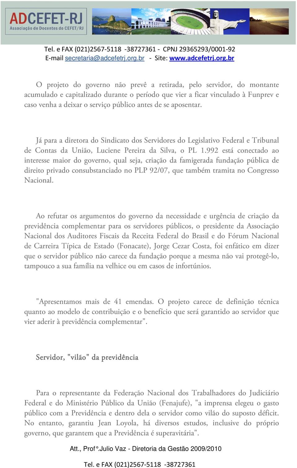 992 está conectado ao interesse maior do governo, qual seja, criação da famigerada fundação pública de direito privado consubstanciado no PLP 92/07, que também tramita no Congresso Nacional.