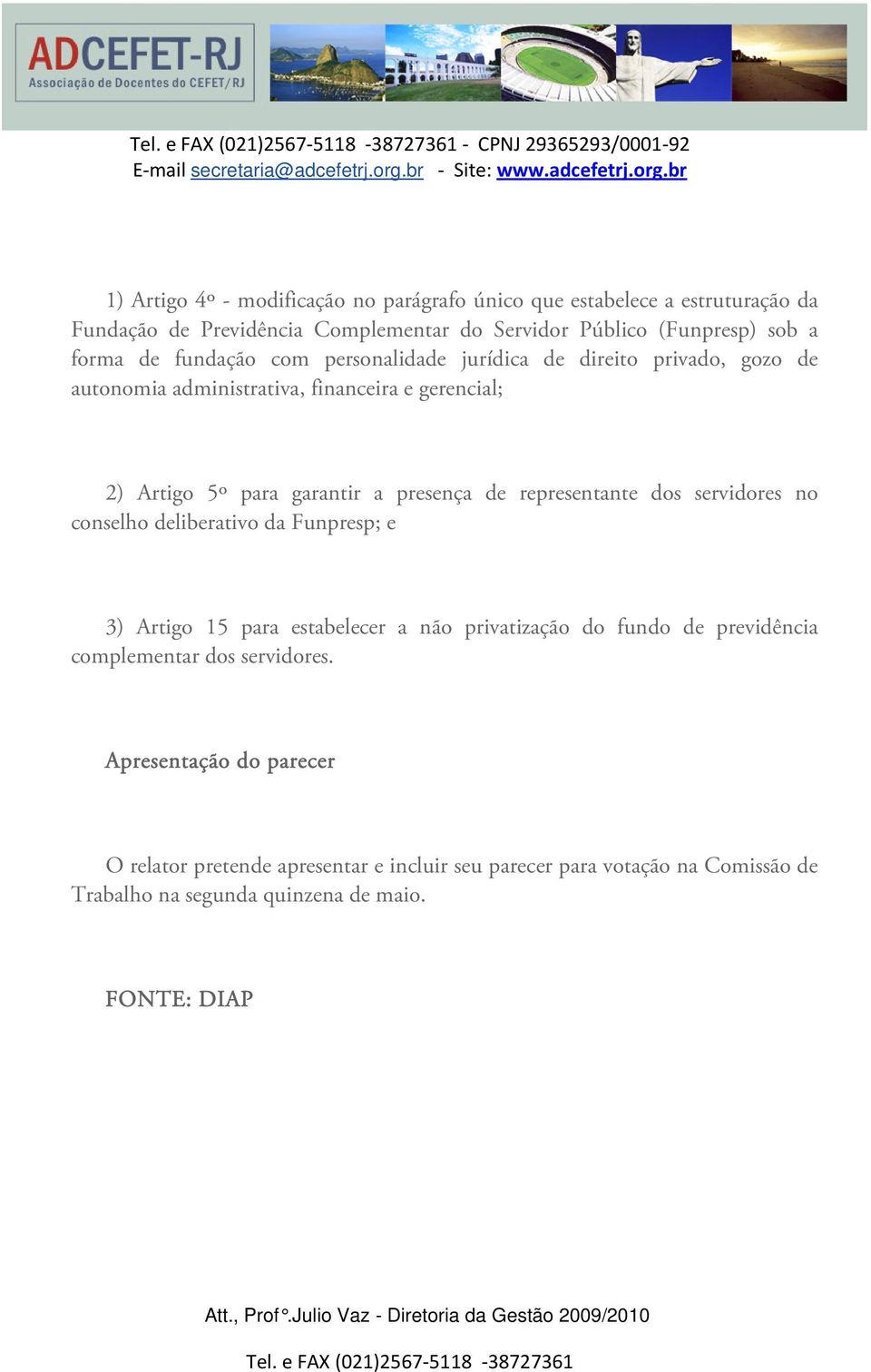 representante dos servidores no conselho deliberativo da Funpresp; e 3) Artigo 15 para estabelecer a não privatização do fundo de previdência complementar dos