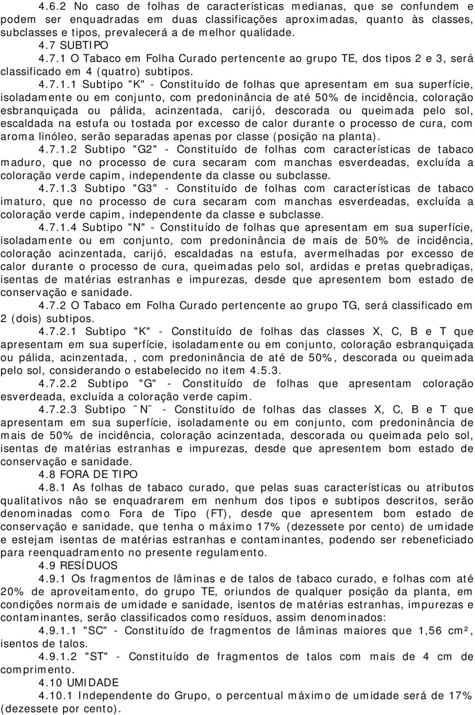 O Tabaco em Folha Curado pertencente ao grupo TE, dos tipos 2 e 3, será classificado em 4 (quatro) subtipos. 4.7.1.