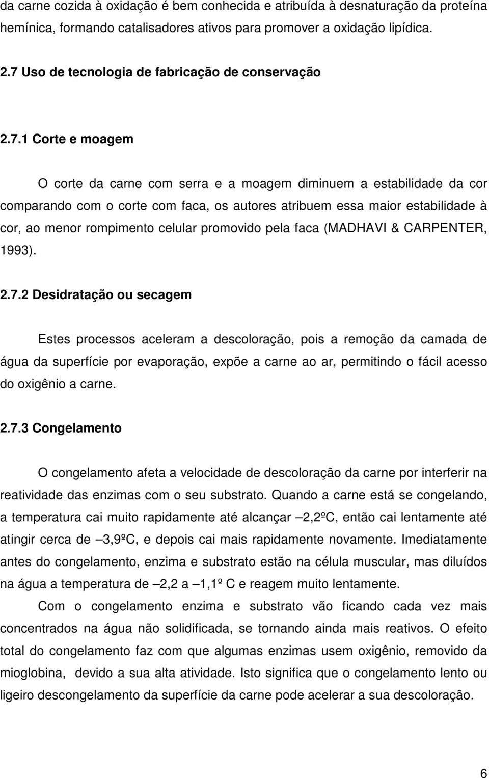 maior estabilidade à cor, ao menor rompimento celular promovido pela faca (MADHAVI & CARPENTER, 1993). 2.7.