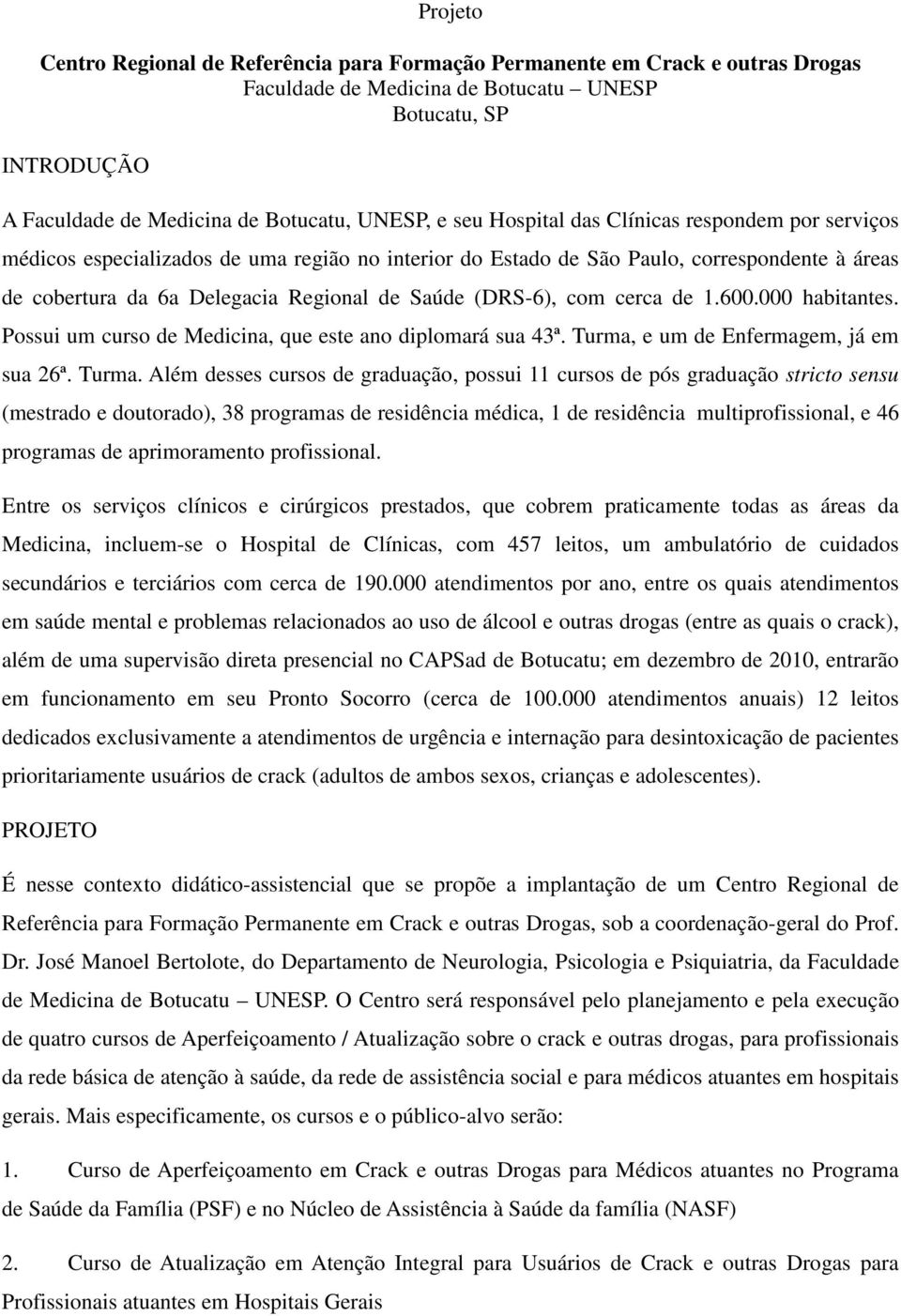 (DRS-6), com cerca de 1.600.000 habitantes. Possui um curso de Medicina, que este ano diplomará sua 43ª. Turma,