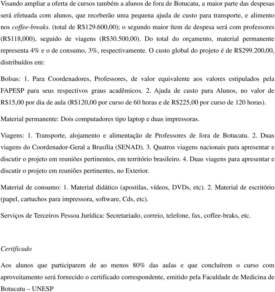 Do total do orçamento, material permanente representa 4% e o de consumo, 3%, respectivamente. O custo global do projeto é de R$299.200,00, distribuídos em: Bolsas: 1.