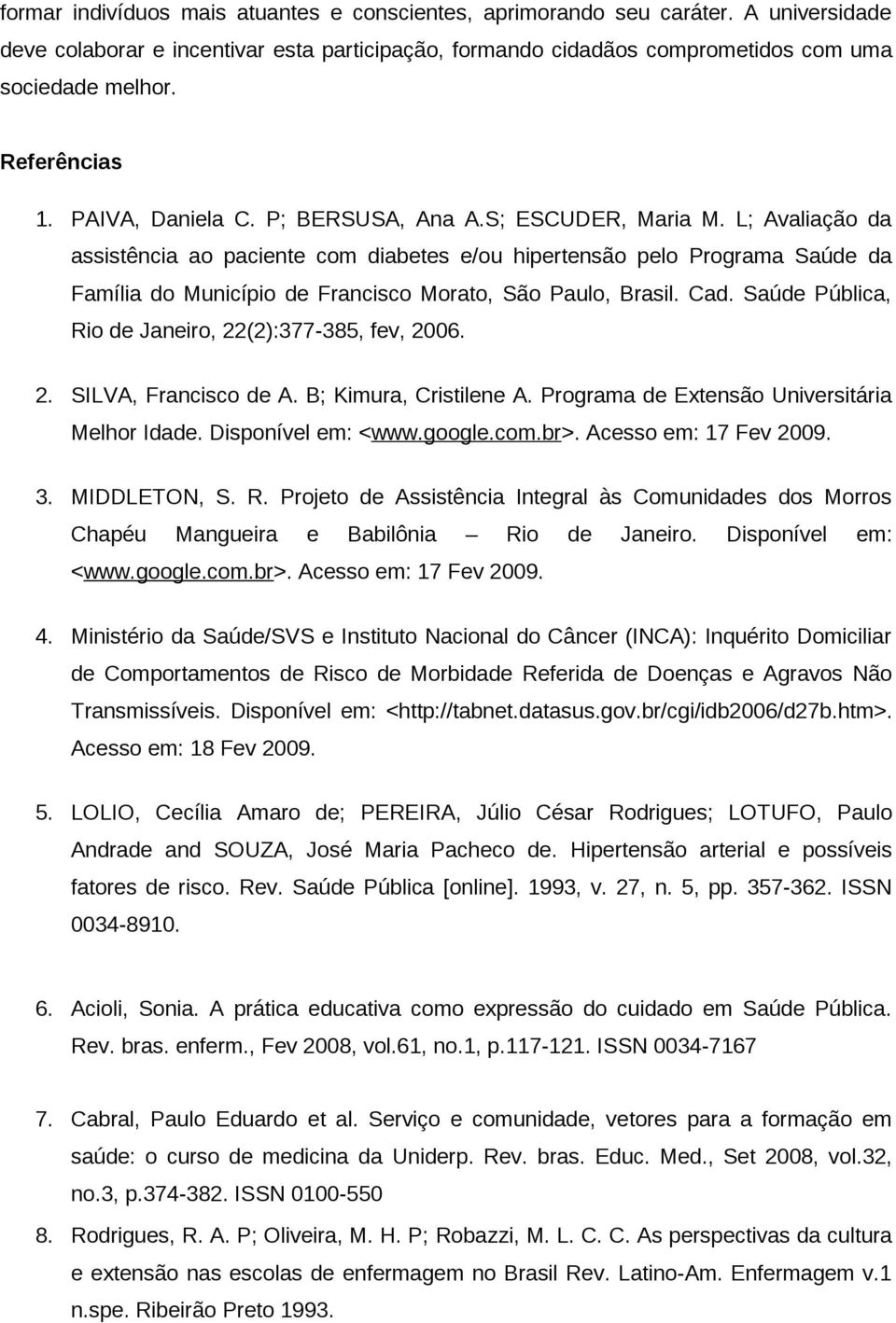 L; Avaliação da assistência ao paciente com diabetes e/ou hipertensão pelo Programa Saúde da Família do Município de Francisco Morato, São Paulo, Brasil. Cad.