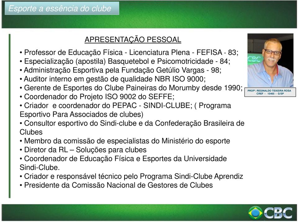 PEPAC - SINDI-CLUBE; ( Programa Esportivo Para Associados de clubes) Consultor esportivo do Sindi-clube e da Confederação Brasileira de Clubes Membro da comissão de especialistas do Ministério i i do